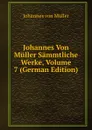 Johannes Von Muller Sammtliche Werke, Volume 7 (German Edition) - Johannes von Müller