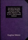 Les Arts A La Cour Des Papes Pendant Le Xve Et Le Xvie Siecle: Martin V - Pie Ii, 1417-1464 (French Edition) - Eugène Müntz