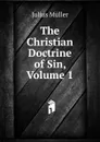 The Christian Doctrine of Sin, Volume 1 - Julius Müller