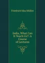 India, What Can It Teach Us.: A Course of Lectures - Müller Friedrich Max