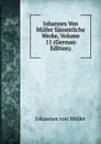Johannes Von Muller Sammtliche Werke, Volume 11 (German Edition) - Johannes von Müller