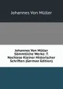 Johannes Von Muller Sammtliche Werke: T. Nachlese Kleiner Historischer Schriften (German Edition) - Johannes von Müller