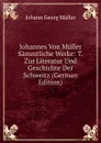 Johannes Von Muller Sammtliche Werke: T. Zur Literatur Und Geschichte Der Schweitz (German Edition) - Johann Georg Müller