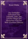 Das Enthullte Geheimnis Der Zukunft, Oder, Die Letzten Dinge Des Menschen Und Der Welt (German Edition) - Ernst Mühe