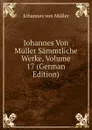 Johannes Von Muller Sammtliche Werke, Volume 17 (German Edition) - Johannes von Müller