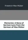 Memories: A Story of German Love from the German of Max Muller - Müller Friedrich Max