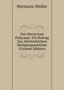 Das Martyrium Polycarpi: Ein Beitrag Zur Altchristlichen Heiligengeschichte (German Edition) - Hermann Müller