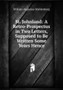 St. Johnland: A Retro-Prospectus in Two Letters, Supposed to Be Written Some Years Hence - William Augustus Muhlenberg