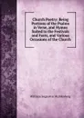 Church Poetry: Being Portions of the Psalms in Verse, and Hymns Suited to the Festivals and Fasts, and Various Occasions of the Church - William Augustus Muhlenberg