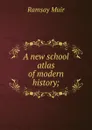 A new school atlas of modern history; - Muir Ramsay