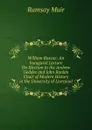William Roscoe: An Inaugural Lecture On Election to the Andrew Geddes and John Rankin Chair of Modern History in the University of Liverpool - Muir Ramsay