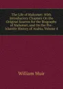 The Life of Mahomet: With Introductory Chapters On the Original Sources for the Biography of Mahomet, and On the Pre-Islamite History of Arabia, Volume 4 - Muir William