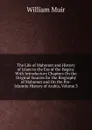 The Life of Mahomet and History of Islam to the Era of the Hegira: With Introductory Chapters On the Original Sources for the Biography of Mahomet and On the Pre-Islamite History of Arabia, Volume 3 - Muir William