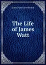 The Life of James Watt - James Patrrick Muirhead