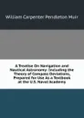 A Treatise On Navigation and Nautical Astronomy: Including the Theory of Compass Deviations, Prepared for Use As a Textbook at the U.S. Naval Academy - William Carpenter Pendleton Muir