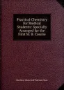 Practical Chemistry for Medical Students: Specially Arranged for the First M. B. Course - Matthew Moncrieff Pattison Muir