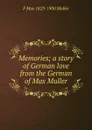 Memories; a story of German love from the German of Max Muller - F Max 1823-1900 Muller