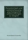 Personlichkeit und weltanschauung; psychologische untersuchungen zu religion - Richard Müller-Freienfels