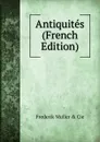 Antiquites (French Edition) - Frederik Muller and Cie