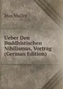 Ueber Den Buddhistischen Nihilismus, Vortrag (German Edition) - Max Müller