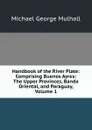 Handbook of the River Plate: Comprising Buenos Ayres: The Upper Provinces, Banda Oriental, and Paraguay, Volume 1 - Mulhall Michael George