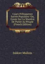 Cours D.eloquence Sacree Populaire: Ou, Essaie Sur La Maniere De Parler Au Peuple (French Edition) - Isidore Mullois