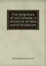 The seigneurs of old Canada: a chronicle of New world feudalism - Munro William Bennett