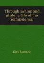 Through swamp and glade: a tale of the Seminole war - Munroe Kirk