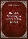 Derrick Sterling; a story of the mines - Munroe Kirk