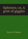 Splinters; or, A grist of giggles - Bruce W Munro