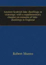 Ancient Scottish lake-dwellings or crannogs: with a supplementary chapter on remains of lake-dwellings in England - Munro Robert