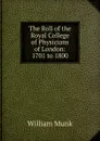 The Roll of the Royal College of Physicians of London: 1701 to 1800 - William Munk