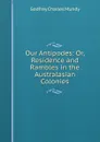 Our Antipodes: Or, Residence and Rambles in the Australasian Colonies - Godfrey Charles Mundy