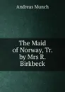 The Maid of Norway, Tr. by Mrs R. Birkbeck - Andreas Munch