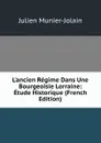 L.ancien Regime Dans Une Bourgeoisie Lorraine: Etude Historique (French Edition) - Julien Munier-Jolain