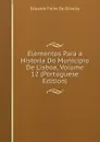 Elementos Para a Historia Do Municipio De Lisboa, Volume 12 (Portuguese Edition) - Eduardo Freire de Oliveira