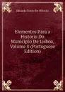 Elementos Para a Historia Do Municipio De Lisboa, Volume 8 (Portuguese Edition) - Eduardo Freire de Oliveira