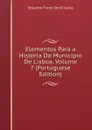 Elementos Para a Historia Do Municipio De Lisboa, Volume 7 (Portuguese Edition) - Eduardo Freire de Oliveira