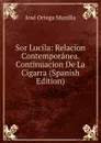 Sor Lucila: Relacion Contemporanea. Continuacion De La Cigarra (Spanish Edition) - José Ortega Munilla
