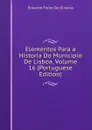 Elementos Para a Historia Do Municipio De Lisboa, Volume 16 (Portuguese Edition) - Eduardo Freire de Oliveira