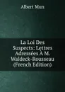 La Loi Des Suspects: Lettres Adressees A M. Waldeck-Rousseau (French Edition) - Albert Mun