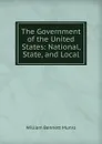 The Government of the United States: National, State, and Local - Munro William Bennett