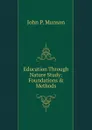 Education Through Nature Study: Foundations . Methods - John P. Munson