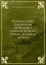 Bullettino Della Commissione Archeologica Comunale Di Roma, Volume 16 (Italian Edition) - Rome Commissione Archeologic Municipale