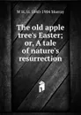 The old apple tree.s Easter; or, A tale of nature.s resurrection - W H. H. 1840-1904 Murray