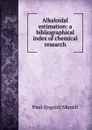 Alkaloidal estimation: a bibliographical index of chemical research - Paul I[ngold] Murrill