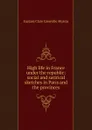 High life in France under the republic: social and satirical sketches in Paris and the provinces - Eustace Clare Grenville Murray