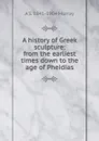 A history of Greek sculpture: from the earliest times down to the age of Pheidias - A S. 1841-1904 Murray