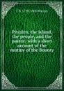 Pitcairn, the island, the people, and the pastor: with a short account of the mutiny of the Bounty - T B. 1798-1860 Murray