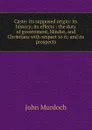 Caste: its supposed origin: its history; its effects : the duty of government, Hindus, and Christians with respect to it; and its prospects - John Murdoch
